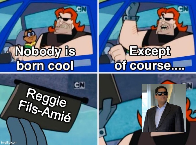 Nobody is born cool | Reggie  Fils-Amié | image tagged in nobody is born cool | made w/ Imgflip meme maker