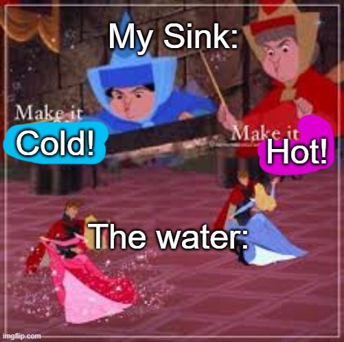 This is fine. Not like i wanted to drink it or anything... | My Sink:; Cold! Hot! The water: | image tagged in make it x make it y | made w/ Imgflip meme maker