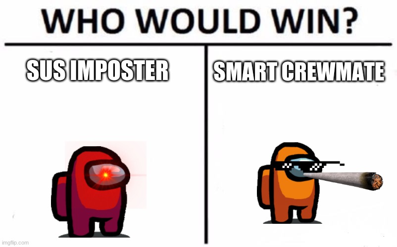 Who Would Win? Meme | SUS IMPOSTER; SMART CREWMATE | image tagged in memes,who would win | made w/ Imgflip meme maker