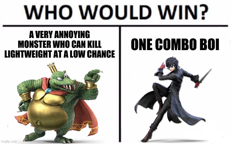 (Don't even think about upvoting) Place your answer in the comments | A VERY ANNOYING MONSTER WHO CAN KILL LIGHTWEIGHT AT A LOW CHANCE; ONE COMBO BOI | image tagged in memes,who would win,super smash bros,joker,king k rool | made w/ Imgflip meme maker