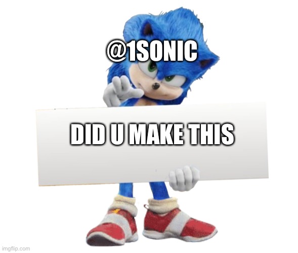 movie sonic says | @1SONIC; DID U MAKE THIS | image tagged in movie sonic says | made w/ Imgflip meme maker