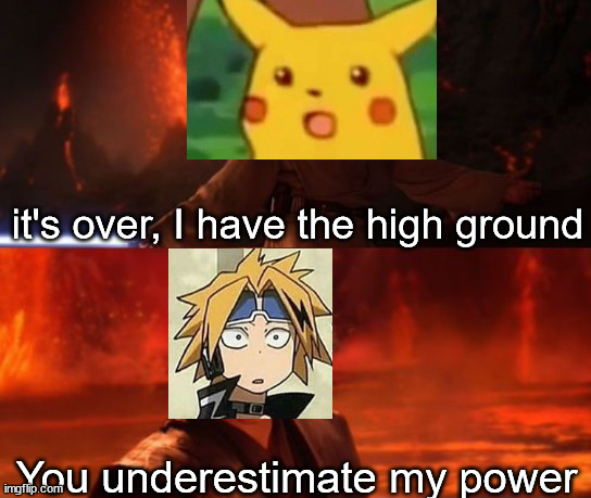 yes | it's over, I have the high ground; You underestimate my power | image tagged in it's over anakin i have the high ground,mha,surprised pikachu | made w/ Imgflip meme maker