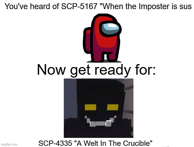 This SCP is from Minecraft. No, I did not make it up. | You've heard of SCP-5167 "When the Imposter is sus; Now get ready for:; SCP-4335 "A Welt In The Crucible" | image tagged in memes,blank comic panel 2x2,among us,scp,minecraft | made w/ Imgflip meme maker