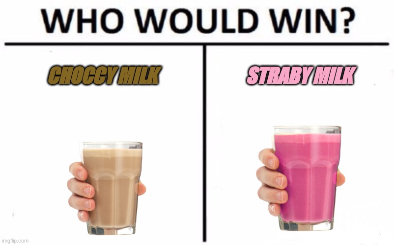 Who Would Win? Meme | CHOCCY MILK; STRABY MILK | image tagged in memes,who would win | made w/ Imgflip meme maker