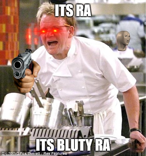 Chef Gordon Ramsay Meme | ITS RA; ITS BLUTY RA | image tagged in memes,chef gordon ramsay | made w/ Imgflip meme maker