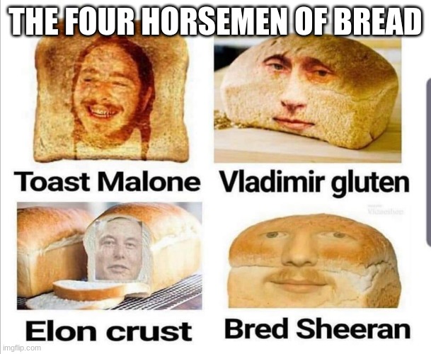 bredbredbredbredbredbredbredbredbredbred | THE FOUR HORSEMEN OF BREAD | image tagged in bredbredbredbredbredbredbredbredbredbred | made w/ Imgflip meme maker