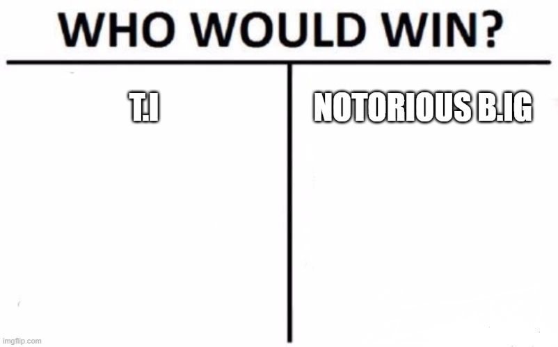 Who Would Win? | T.I; NOTORIOUS B.IG | image tagged in memes,who would win | made w/ Imgflip meme maker
