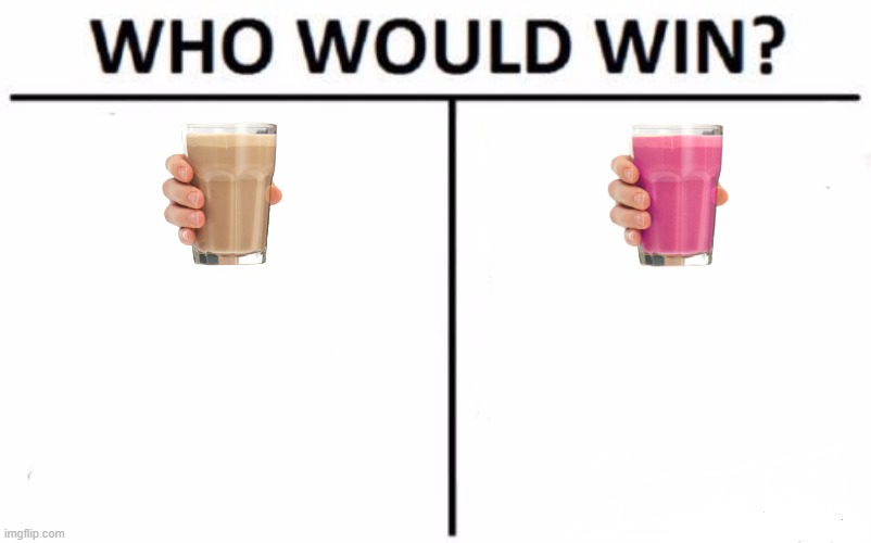 who will win | image tagged in memes,who would win,choccy milk | made w/ Imgflip meme maker