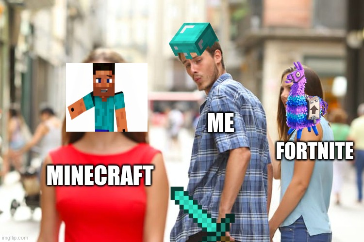 me in 2020 | ME; FORTNITE; MINECRAFT | image tagged in memes,distracted boyfriend | made w/ Imgflip meme maker