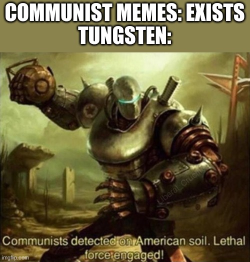 communists detected on american soil fallout | COMMUNIST MEMES: EXISTS
TUNGSTEN: | image tagged in communists detected on american soil fallout | made w/ Imgflip meme maker