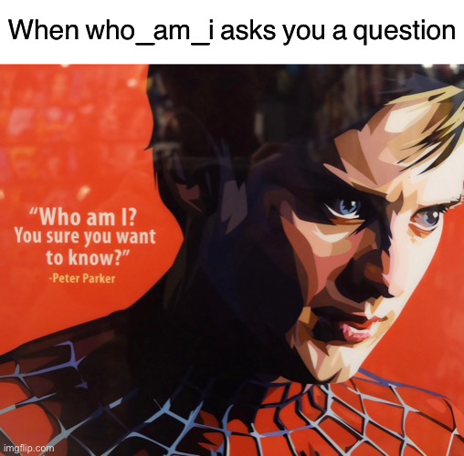 When who_am_i asks you a question | image tagged in blank white template | made w/ Imgflip meme maker