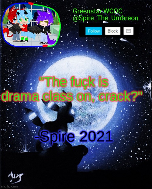 Spire announcement (Greenstar.WCOC) | "The fuçk is drama class on, crack?"; -Spire 2021 | image tagged in spire announcement greenstar wcoc | made w/ Imgflip meme maker