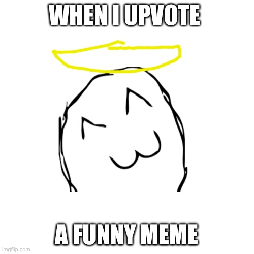 I'm so Nice | WHEN I UPVOTE; A FUNNY MEME | image tagged in memes,blank transparent square | made w/ Imgflip meme maker