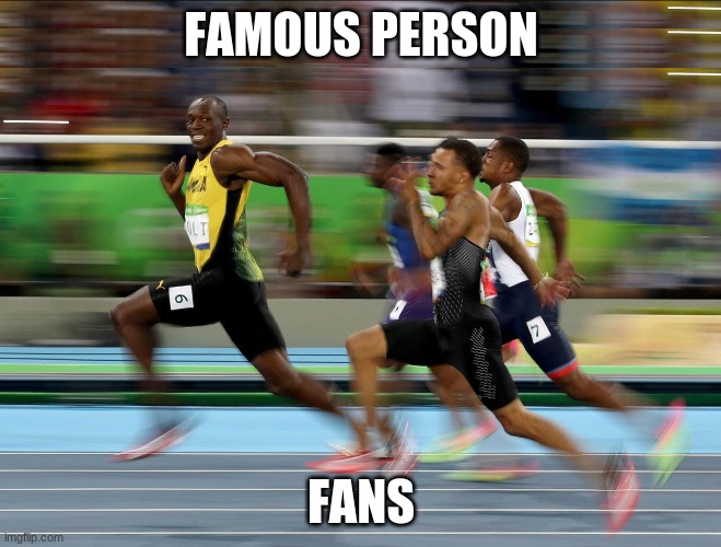 Usain Bolt running |  FAMOUS PERSON; FANS | image tagged in usain bolt running | made w/ Imgflip meme maker