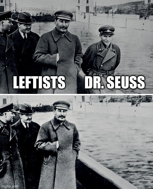 Leftists Cancel Dr. Seuss | LEFTISTS       DR. SEUSS | image tagged in stalin photoshop | made w/ Imgflip meme maker