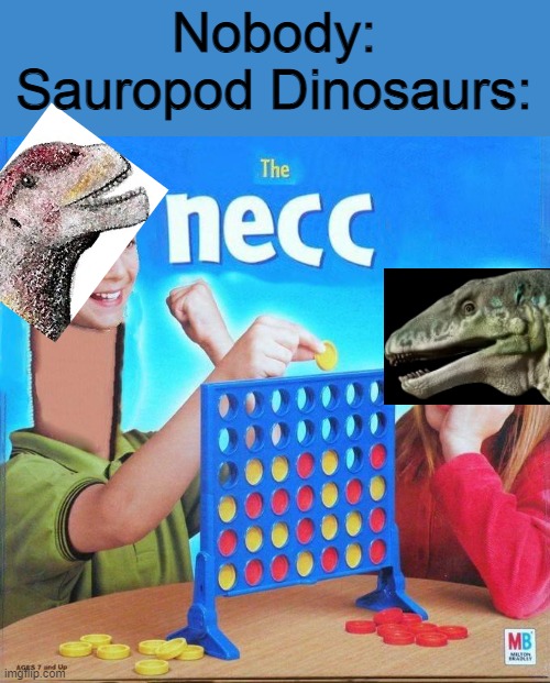 N E C C | Nobody:
Sauropod Dinosaurs: | image tagged in memes,palaeontology memes,dinosaur,dinosaurs,necc | made w/ Imgflip meme maker