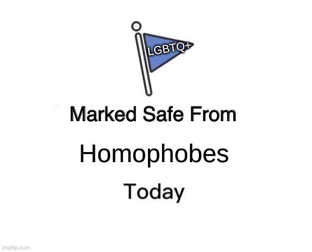 Marked Safe From | LGBTQ+; Homophobes | image tagged in memes,marked safe from | made w/ Imgflip meme maker