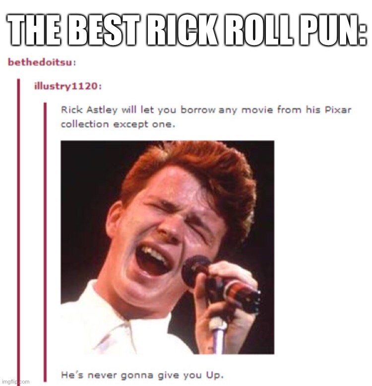 Rick Roll Pun | THE BEST RICK ROLL PUN: | image tagged in puns,pun,memes,rick roll,rick rolled,rick astley | made w/ Imgflip meme maker