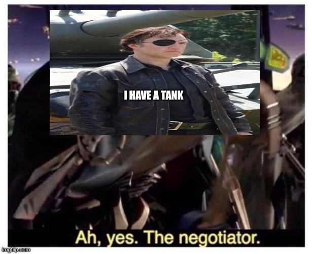 Ah yes the negotiator | I HAVE A TANK | image tagged in ah yes the negotiator | made w/ Imgflip meme maker