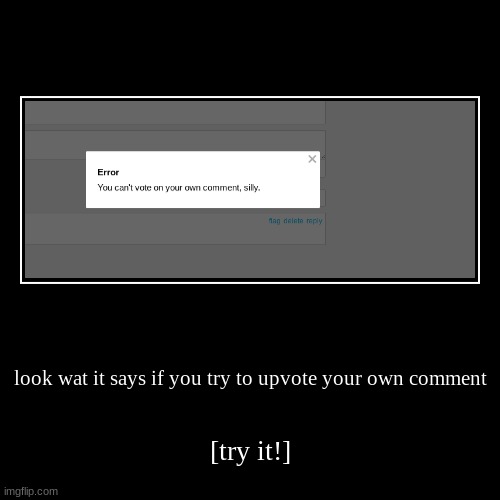RANDOM | look wat it says if you try to upvote your own comment | [try it!] | image tagged in funny,demotivationals,imgflip,random,blah blah blah,plz upvote | made w/ Imgflip demotivational maker