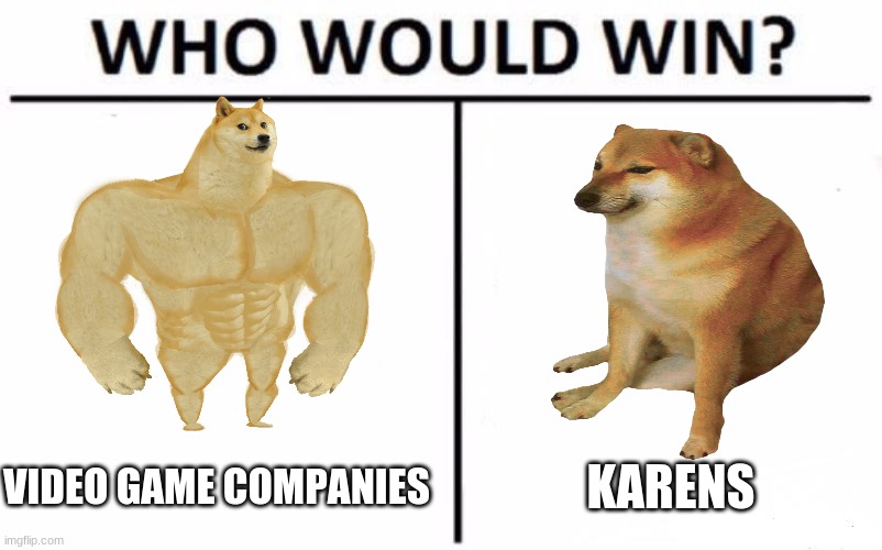 BOO KARENS | VIDEO GAME COMPANIES; KARENS | image tagged in memes,who would win | made w/ Imgflip meme maker