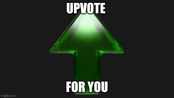 Upvote | UPVOTE FOR YOU | image tagged in upvote | made w/ Imgflip meme maker
