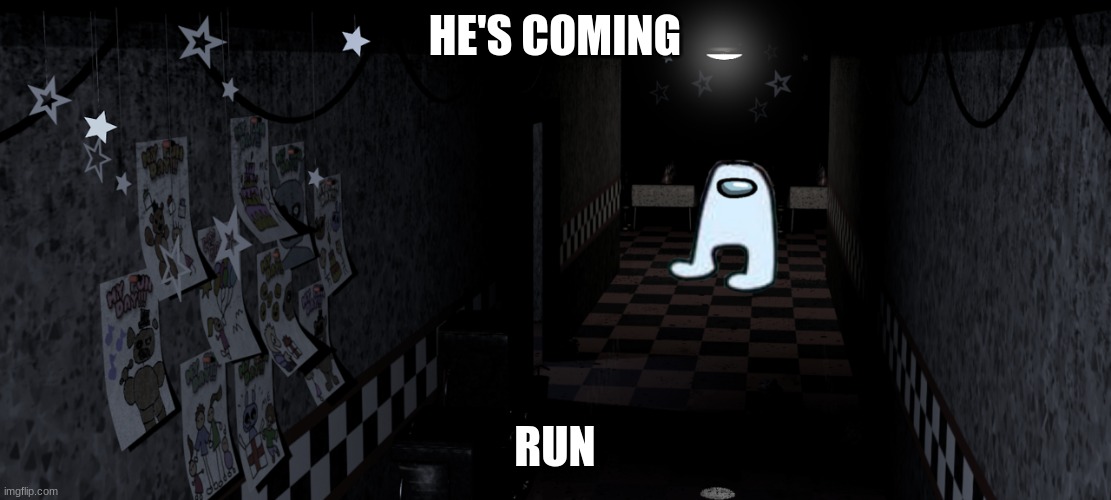 Amogus is coming | HE'S COMING; RUN | image tagged in fnaf foxy's hallway,fnaf,amogus,among us,memes | made w/ Imgflip meme maker
