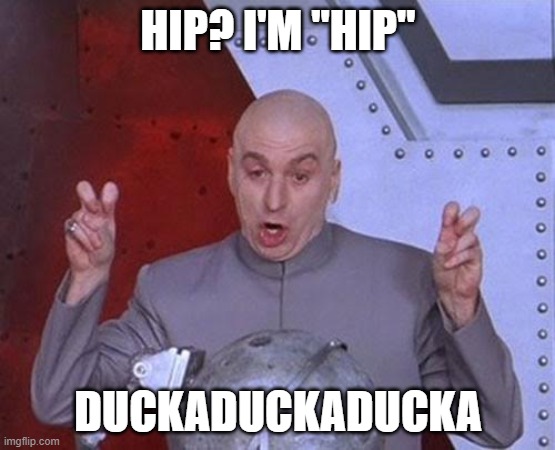 Dr. Evil | HIP? I'M "HIP"; DUCKADUCKADUCKA | image tagged in memes,dr evil laser | made w/ Imgflip meme maker