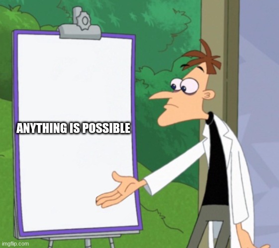 Dr D white board | ANYTHING IS POSSIBLE | image tagged in dr d white board | made w/ Imgflip meme maker