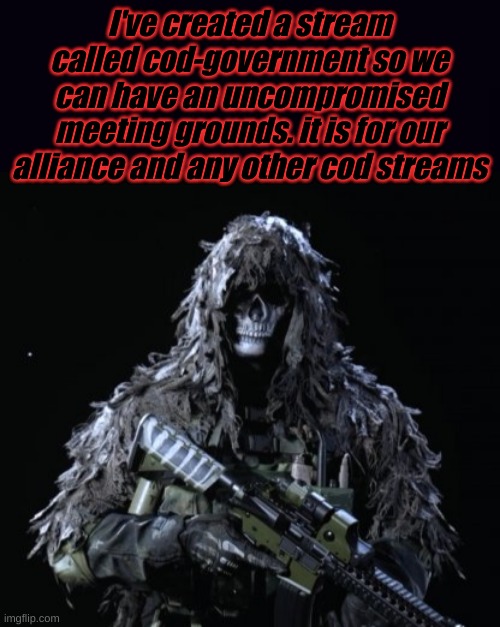 https://imgflip.com/m/cod-government | I've created a stream called cod-government so we can have an uncompromised meeting grounds. it is for our alliance and any other cod streams | image tagged in plain black | made w/ Imgflip meme maker
