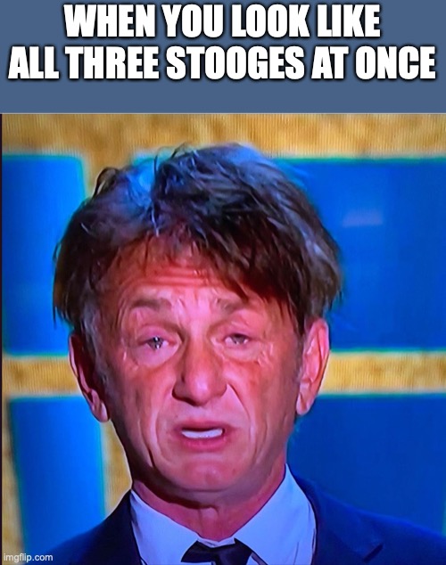 Sean Penn |  WHEN YOU LOOK LIKE ALL THREE STOOGES AT ONCE | image tagged in golden globes | made w/ Imgflip meme maker