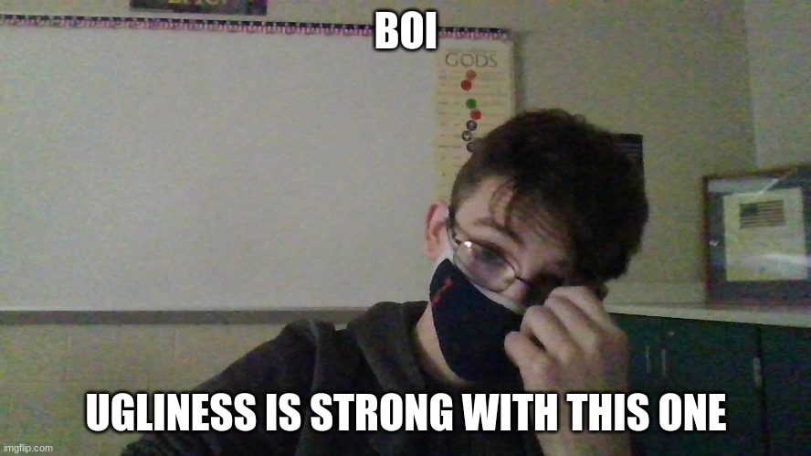BOI; UGLINESS IS STRONG WITH THIS ONE | made w/ Imgflip meme maker