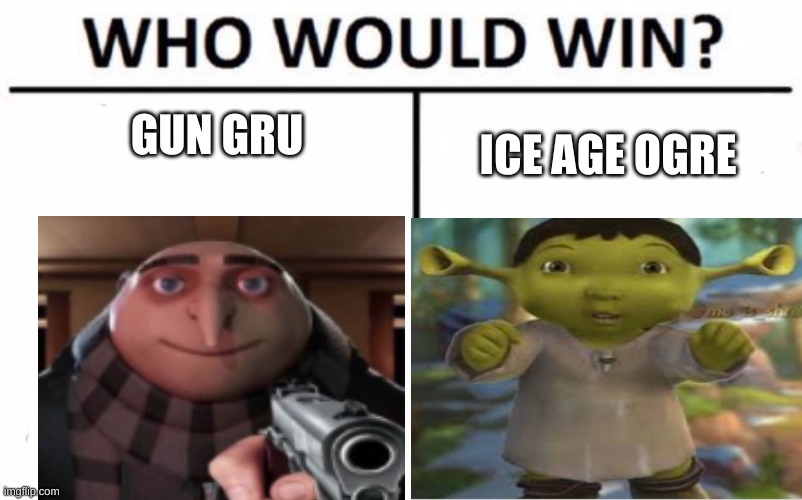 who would win | GUN GRU; ICE AGE OGRE | image tagged in memes,who would win,ice age baby,shrek | made w/ Imgflip meme maker
