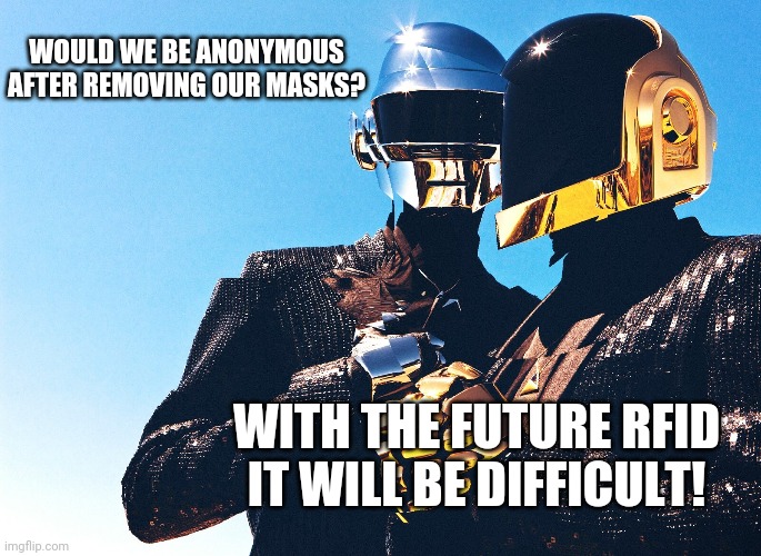 Daft punk | WOULD WE BE ANONYMOUS AFTER REMOVING OUR MASKS? WITH THE FUTURE RFID IT WILL BE DIFFICULT! | image tagged in daft punk,anonymous,questions,rfid,afterlife | made w/ Imgflip meme maker