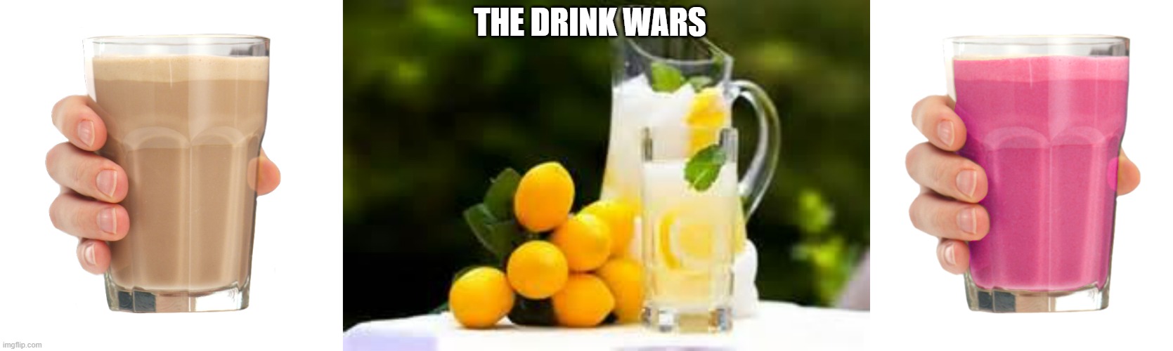 Well then, who made Choccy milk for starters? | THE DRINK WARS | image tagged in choccy milk,straby milk,lamonade | made w/ Imgflip meme maker