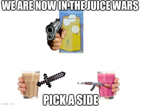 Pick a side (i'm on straby milk side) | WE ARE NOW IN THE JUICE WARS; PICK A SIDE | image tagged in lemonade,choccy milk,straby milk | made w/ Imgflip meme maker