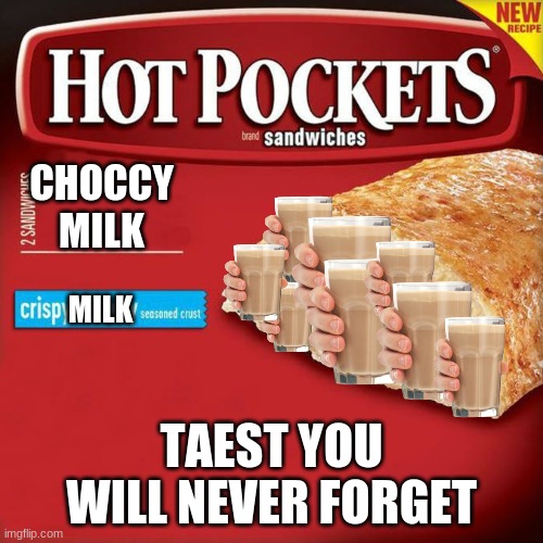 Becuase choccy milk is that hot | CHOCCY MILK; MILK; TAEST YOU WILL NEVER FORGET | image tagged in hot pockets box,memes,never gonna give you up,never gonna let you down,never gonna run around,and desert you | made w/ Imgflip meme maker