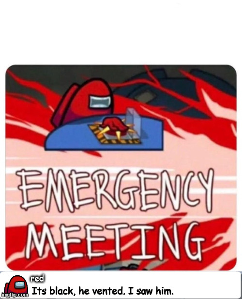 red Its black, he vented. I saw him. | image tagged in emergency meeting among us,among us chat | made w/ Imgflip meme maker