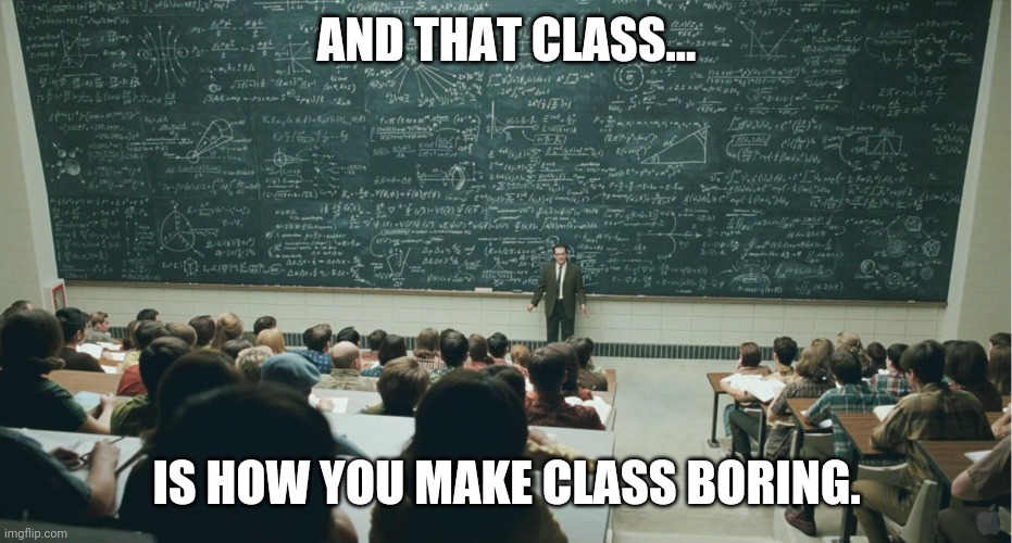 the more you learn the boring it gets | AND THAT CLASS... IS HOW YOU MAKE CLASS BORING. | image tagged in and that class | made w/ Imgflip meme maker