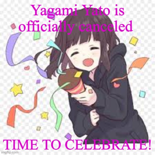 Yagami is canceled so get your confetti get your party hats and celebrate! |  Yagami Yato is officially canceled; TIME TO CELEBRATE! | image tagged in yagami yato,cancel culture,cancelled,party,celebration | made w/ Imgflip meme maker