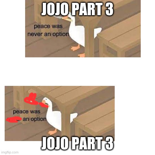 These parts in a nutshell | JOJO PART 3; JOJO PART 3 | image tagged in memes,blank transparent square | made w/ Imgflip meme maker