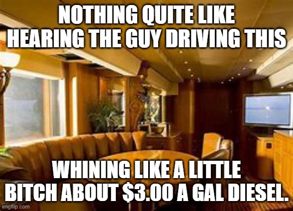 Whining bitch | NOTHING QUITE LIKE HEARING THE GUY DRIVING THIS; WHINING LIKE A LITTLE BITCH ABOUT $3.00 A GAL DIESEL. | image tagged in what do we want | made w/ Imgflip meme maker