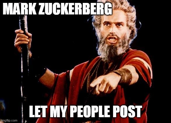 Righteous Anger is Good | MARK ZUCKERBERG; LET MY PEOPLE POST | image tagged in angry old moses | made w/ Imgflip meme maker