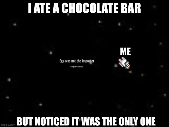 Uh-Oh | I ATE A CHOCOLATE BAR; ME; BUT NOTICED IT WAS THE ONLY ONE | image tagged in egg-among-us,choccy bar | made w/ Imgflip meme maker