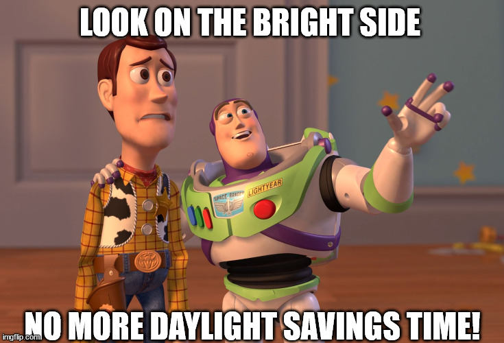 Spring Has Sprung | LOOK ON THE BRIGHT SIDE; NO MORE DAYLIGHT SAVINGS TIME! | image tagged in memes,spring,daylight savings time | made w/ Imgflip meme maker