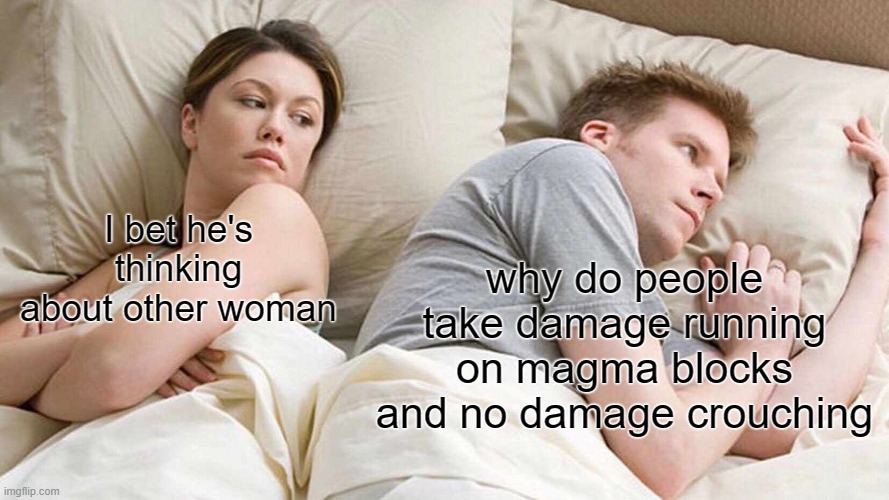 I Bet He's Thinking About Other Women Meme | I bet he's thinking about other woman; why do people take damage running on magma blocks and no damage crouching | image tagged in memes,i bet he's thinking about other women | made w/ Imgflip meme maker