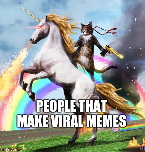 internet memes | PEOPLE THAT MAKE VIRAL MEMES | image tagged in memes,welcome to the internets | made w/ Imgflip meme maker