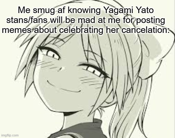 Ahahahaha | Me smug af knowing Yagami Yato stans/fans will be mad at me for posting memes about celebrating her cancelation: | image tagged in celebration,yagami yato,cancelled,cancel culture,party,anime | made w/ Imgflip meme maker