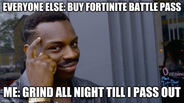 Roll Safe Think About It Meme | EVERYONE ELSE: BUY FORTINITE BATTLE PASS; ME: GRIND ALL NIGHT TILL I PASS OUT | image tagged in memes,roll safe think about it | made w/ Imgflip meme maker