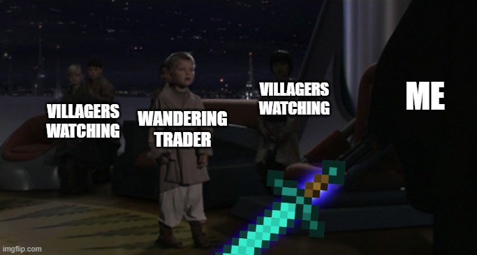 Minecraft be like | WANDERING TRADER; VILLAGERS WATCHING; ME; VILLAGERS WATCHING | image tagged in anakin kills younglings,minecraft,memes,funny,funny memes | made w/ Imgflip meme maker